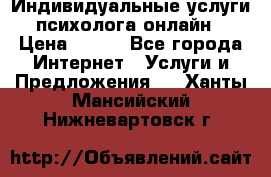 Индивидуальные услуги психолога онлайн › Цена ­ 250 - Все города Интернет » Услуги и Предложения   . Ханты-Мансийский,Нижневартовск г.